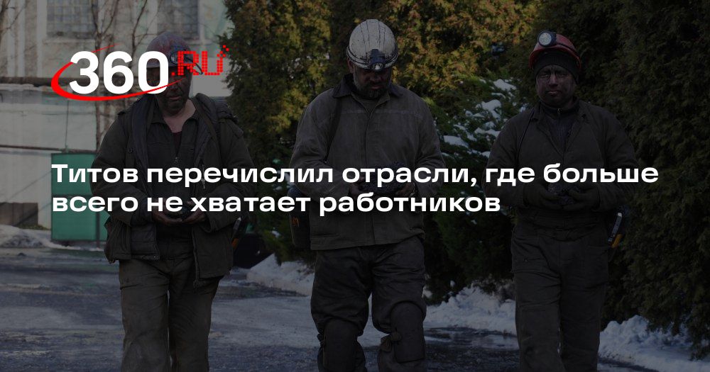 Титов перечислил отрасли, где больше всего не хватает работников | 360.ru