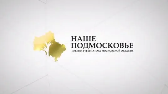 Завершился прием заявок на премию «Наше Подмосковье» 